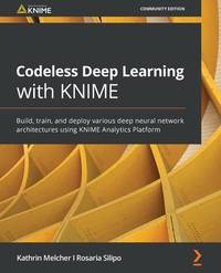 Codeless Deep Learning with KNIME: Build, train, and deploy various deep neural network...