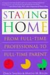 Staying Home: From Full-Professional to Full-Time Parent by Darcie Sanders, Martha M. Bullen - 1992-08-01