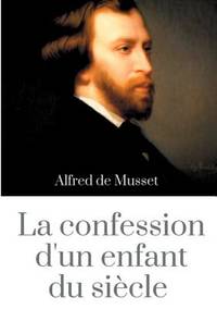 La Confession d'un enfant du siècle: un roman d'Alfred de Musset (édition intégrale de 1836)...