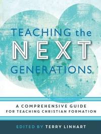 Teaching the Next Generations: A Comprehensive Guide for Teaching Christian Formation