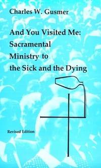 And You Visited Me: Sacramental Ministry to the Sick and the Dying