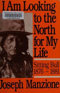 I Am Looking to the North for My Life: Sitting Bull 1876 - 1881 (UNIVERSITY OF UTAH PUBLICATIONS...
