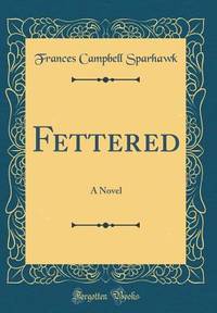 Fettered: A Novel (Classic Reprint)