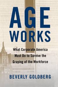 image of Age Works: What Corporate America Must Do to Survive the Graying of the Workforce