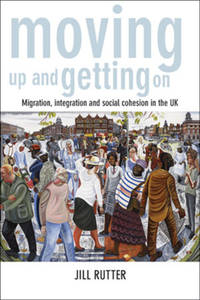 Moving Up and Getting On – Migration, Integration and Social Cohesion in the UK