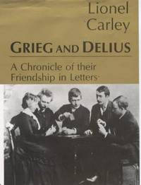 GRIEG AND DELIUS. A Chronicle of their Friendship in Letters