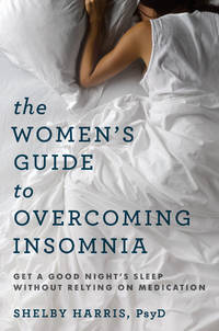 The Women&#039;s Guide to Overcoming Insomnia: Get a Good Night&#039;s Sleep Without Relying on Medication by Harris, Shelby - 2019-07-02