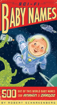 Sci-Fi Baby Names : 500 Out-of-This-World Baby Names from Anakin to Zardoz