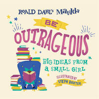 Matilda: Be Outrageous: Big Ideas from a Small Girl by Dahl, Roald - 2019-09-10