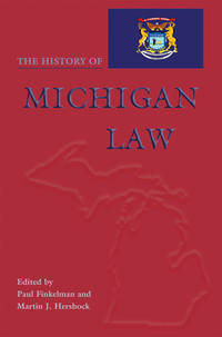 The History of Michigan Law (Law Society & Politics in the Midwest)
