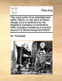 The Vocal Parts of an Entertainment, Call'd, Merlin; Or, the Devil of Stone-Henge. as It Is...
