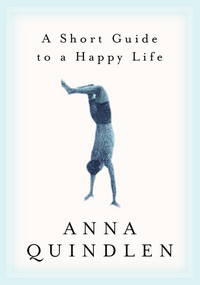 A Short Guide to a Happy Life [Hardcover] Quindlen, Anna by Quindlen, Anna - 2000-10-31