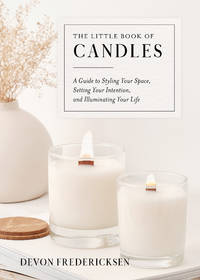 The Little Book of Candles: A Guide to Styling Your Space, Setting Your Intention, & Illuminating...