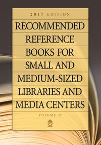 Recommended Reference Books for Small and Medium-Sized Libraries and Media Centers: 2017 Edition,...