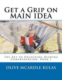 Get a Grip on MAIN IDEA: The Key to Unlocking Reading Comprehension, Book 1