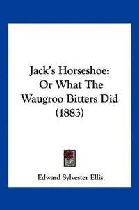 image of Jack's Horseshoe: Or What The Waugroo Bitters Did (1883)