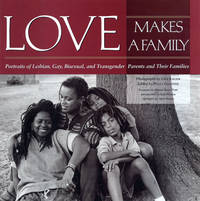 Love Makes a Family: Portraits of Lesbian, Gay, Bisexual, and Transgendered Parents and Their...