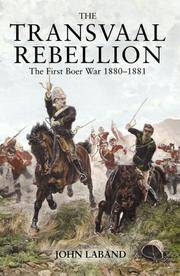 The Transvaal Rebellion - the First Boer War 1880 - 1881