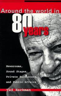 Around the world in 80 Years Newsrooms, Soundstages, Private Encounters and Public Affiars