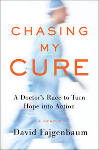 Chasing My Cure: A Doctor&#039;s Race to Turn Hope into Action; A Memoir by Fajgenbaum, David