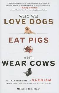 Why We Love Dogs, Eat Pigs, and Wear Cows : An Introduction to Carnism