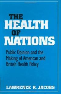 The Health of Nations: Public Opinion and the Making of American and British Health Policy by Lawrence R. Jacobs