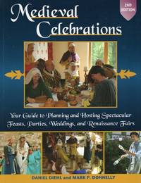 Medieval Celebrations : Your Guide to Planning and Hosting Spectacular Feasts, Parties, Weddings,...