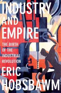 image of Industry and Empire: The Birth of the Industrial Revolution