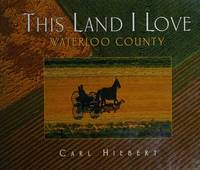 This Land I Love: Waterloo County by Hiebert, Carl (SIGNED) - 2003