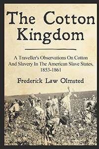 image of The Cotton Kingdom: A Traveller's Observations On Cotton And Slavery In The American Slave States, 1853-1861
