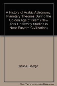 image of A History of Arabic Astronomy: Planetary Theories During the Golden Age of Islam (NYU Studies in NE Civilization)