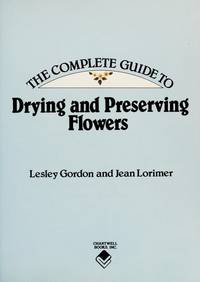 Complete Guide to Drying and Preserving Flowers by Jean Lesley; Lorimer - Hardcover - 1992 - from Riverwood's Books (SKU: 11982)