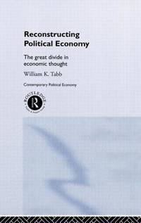 Reconstructing Political Economy: The Great Divide in Economic Thought (Routledge Studies in Contemporary Political Economy)