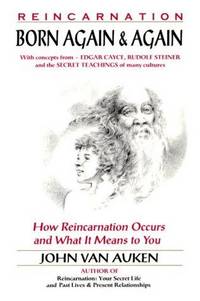 Born Again & Again: How Reincarnation Occurs and What It Means to You