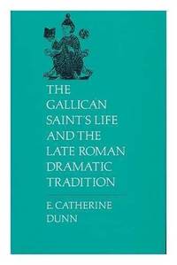 The Gallican Saint&#039;s Life and the Late Roman Dramatic Tradition by Dunn, E. Catherine - 1989