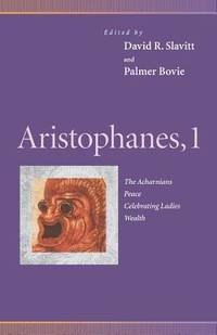 Aristophanes, 1 : The Acharnians, Peace, Celebrating Ladies, Wealth (Penn Greek Drama Series)
