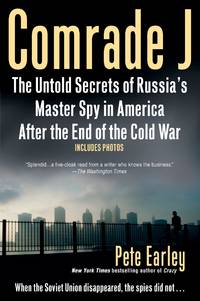 Comrade J: The Untold Secrets of Russia&#039;s Master Spy in America After the End of the Cold W ar by Earley, Pete