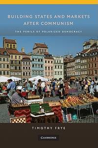 Building States and Markets after Communism: The Perils of Polarized Democracy (Cambridge Studies...