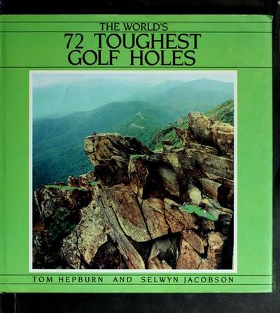 World's 72 Toughest Golf Holes by Selwyn Hepburn, Tom; Jacobson