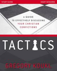 Tactics Study Guide, Updated and Expanded: a Guide to Effectively Discussing Your Christian...