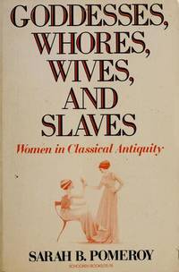 Goddesses, Whores, Wives, and Slaves: Women in Classical Antiquity by Pomeroy, Sarah B - 0000-00-00