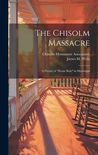 The Chisolm Massacre: A Picture of Home Rule in Mississippi