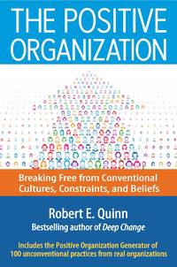 The Positive Organization: Breaking Free from Conventional Cultures, Constraints, and Beliefs