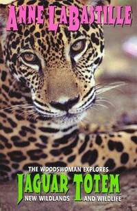 JAGUAR TOTEM the Woodswoman Explores New Wildlands and Wildlife by LaBASTILLE, ANNE - 1999