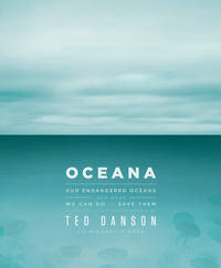 Oceana : Our Endangered Oceans and What We Can Do to Save Them