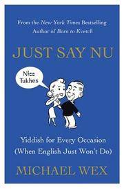 Just Say Nu; Yiddish for Every Occasion (when English Just Won't do)