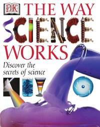 THE WAY SCIENCE WORKS : Discover the Secrets of Science With Exciting, Accessible Experiments (A Dorling Kindersley Book)