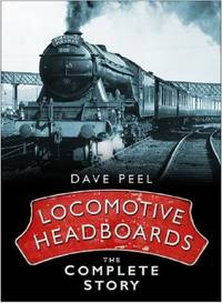 Locomotive Headboards: The Complete Story by Peel, Dave