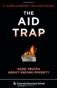 The Aid Trap: Hard Truths About Ending Poverty (Columbia Business School Publishing)