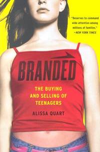 Branded: The Buying And Selling Of Teenagers by Quart, Alissa - 2004-02-19